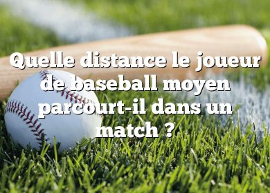 Quelle distance le joueur de baseball moyen parcourt-il dans un match ?